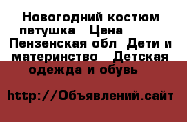 Новогодний костюм петушка › Цена ­ 300 - Пензенская обл. Дети и материнство » Детская одежда и обувь   